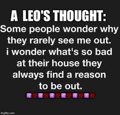 some people wonder why they really see me out i wonder what's so bad at their house they always find a reason to be out