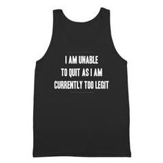 Tank Top Funny Quote Print Black Tops, Inspirational Black Pre-shrunk Top, Inspirational Black Cotton Tops, Too Legit To Quit, Show Off, Tank Top, Confidence, Tank Tops, Mens Tops