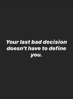 a black and white photo with the words, your last bad decision doesn't have to