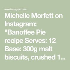 Michelle Morfett on Instagram: "Banoffee Pie recipe
Serves: 12

Base:
300g malt biscuits, crushed
100g salted butter, melted
 
Filling
2x 395g tins caramel condensed milk
100g salted butter
100g brown sugar
 
To garnish
300ml cream
1 tsp vanilla essence
4 medium bananas
Block of dark chocolate for shavings
 
Line a 20cm round springform cake tin with baking paper. Set aside.
For the base
In a medium mixing bowl, combine the crushed biscuits and melted butter. Pour into the spring form tin and press into the base plus about 5cm up the sides of the tin. Place in the fridge to firm up.
For the filling
In medium saucepan over a medium heat, melt together the condensed milk, butter and brown sugar. Bring to a boil then whisk the mixture constantly for 4 minutes or, ideally, use a candy thermome