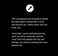 a poem written in white on a black background with the words'the courageous hero forced to defeat the dark queen instead falls in love and maries her