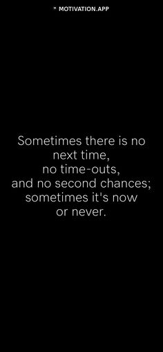 a black and white photo with the words sometimes there is no next time, no time - outs, and no second chance