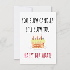 a birthday card that says, you blow candles i'll blow you happy birthday