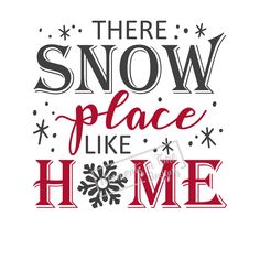 there snow place like home with the words in red and black, on a white background