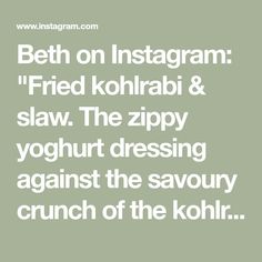 the text reads beth on instagramm fried kohlrabi & slaw the zippy yoghurt dressing against the savory crunch of the kohl