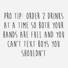 the text reads, pro tip - order 2 drinks at a time both your hands are full and you can't text boys you shouldn't