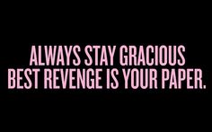 the words always stay gracious, best revenge is your paper on a black background