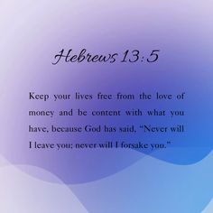 a blue and purple background with the words hebrews 13 5, keep your lives free from the love of money and be content with what you have, because god has said