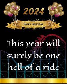 a happy new year card with balloons and gold foil on black background, says this year will surely be one hell of a ride