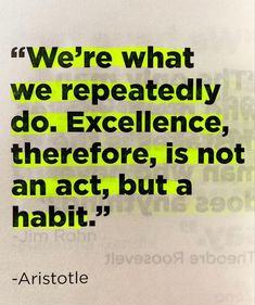 an image with the quote we're what we repeatedly do excellence, there is not an act, but a habitt