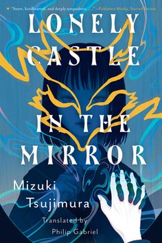 the lonely castle in the mirror by mizuki tsumiura, translated and illustrated by philip gordil