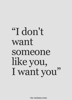 the quote i don't want someone like you, i want you