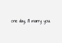 the words one day i'll marry you are written in black ink on a white background