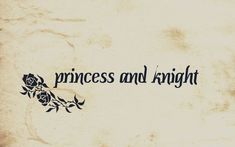 the words princess and knight are written in black ink on an old paper with a rose