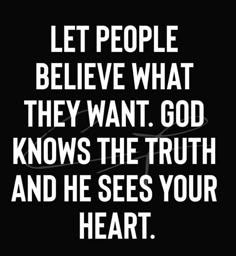 a black and white photo with the words let people believe what they want, god knows the truth and he sees your heart