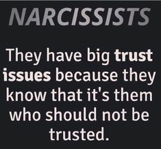 a quote from narcissists that reads, they have big trust issues because they know it's them who should not be trusts