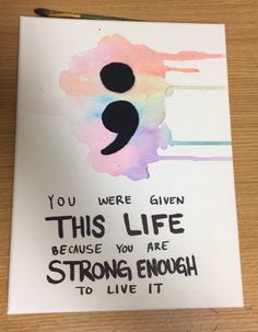 a note with the words you were given this life because you are strong enough to live it