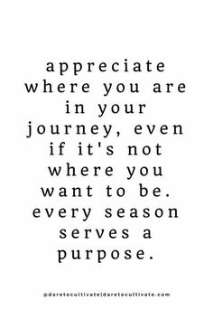 a quote that says appreciate where you are in your journey, even if it's not where you want to be