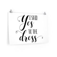 a black and white poster with the words i said yes to the dress on it