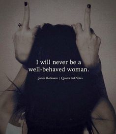 a woman holding her hands up in front of her face with the words i will never be a well - behaved woman