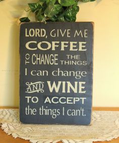 a wooden sign that says lord give me coffee and change the wine to accept the things i can't