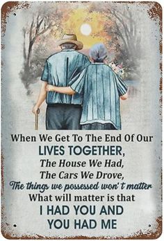 two people standing next to each other with the words when we get to the end of our lives together, the house we had