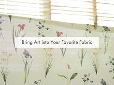 the blinds are closed and there is an image of flowers on them with text reading bring art into your favorite fabric