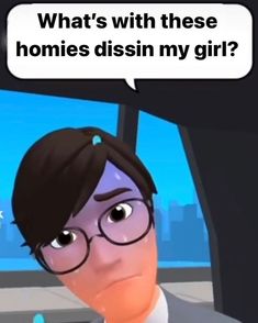 a cartoon man with glasses and a speech bubble saying, what's with these homies disin my girl?