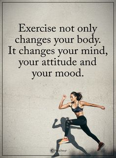 a woman running with the words exercise not only changes your body it changes your mind, your attitude and your mood