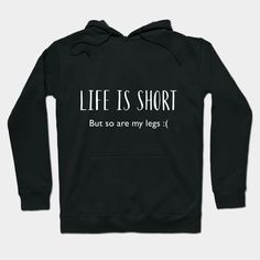 Life is short..but so are my legs! Funny text design for short people to embrace their inner shortness! Perfect for keeping yourself or giving to a friend, family member or partner. -- Choose from our vast selection of hoodies to match with your favorite design to make the perfect custom graphic hoodie. Pick your favorite: Classic, Lightweight, Classic Zip or Lightweight Zip. Customize your color! For men and women. Funny Mean Quotes, Sarcastic Clothing, Short Person, Stitch Quote, Short People, Stylish Hoodies, Funny Shirt Sayings, Cute Shirt Designs, Cute Lazy Day Outfits