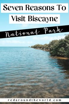 the water with text overlay saying seven reasons to visit biscayne national park