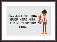 a cross stitch pattern with the words, i'll just put this over here with the rest of the fire