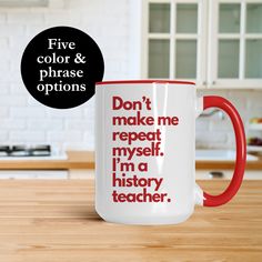 a red and white coffee mug with the words don't make me repeat, i'm a history teacher