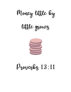 a stack of coins with the words, money little by little grows prove 8 13 11