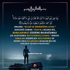 📖Onlara: “Allah’ın indirdiğine uyun.” denildiği zaman: “(Hayır,) bilakis biz, babalarımızı üzerine bulduğumuz (ve alıştığımız âdetlerimize) uyarız.” derler. Babaları hiçbir şey akletmemiş ve doğru yolu bulamamış olsalar bile mi (onların yoluna uyacaklar)? (2/Bakara, 170) Allah