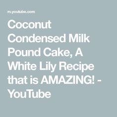 the words coconut condenseed milk pound cake, a white lily recipe that is amazing