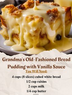 Combine 4 cups cubed white bread 8 slices 1/2 cup raisins 2 cups milk 1/4 cup butter 1/2 cup sugar 2 eggs 1 tablespoon vanilla 1/2 teaspoon ground nutmeg in a bowl. Pour 1/2 cup butter 1/2 cup sugar 1/2 cup brown sugar 1/2 cup heavy whipping cream 1 tablespoon vanill in a saucepan. Cook over medium heat until thickened. Spoon warm pudding into individual dessert dishes. Serve with sauce. #BreadPudding #VanillaSauce #Dessert Bread Pudding With Vanilla Sauce, Old Fashioned Bread, Bread Pudding Easy, Vanilla Sauce, Individual Desserts, Indulgent Desserts