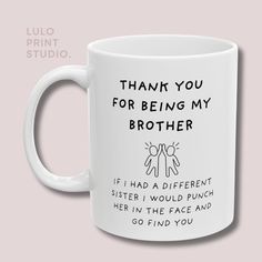 a white coffee mug with the words thank you for being my brother and sister i would punch her in the face and go find you