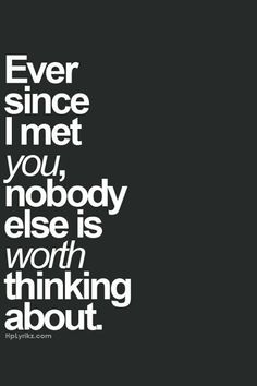 a black and white poster with the words never since i met you nobody else is worth thinking about