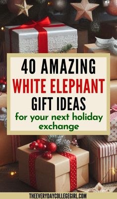 presents with the words 40 amazing white elephant gift ideas for your next holiday exchange