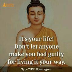 buddha quote about life and love on white background with orange image in the center that says, it's your life don't let anyone make you feel guiltly for living