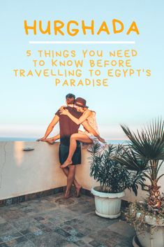 two people sitting on a wall with text overlay that reads, hurgha 5 things you need to know before traveling to egypt paradise