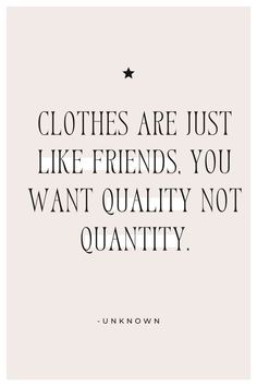 a quote that says clothes are just like friends you want quality, not quantityity