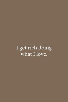 the words i get rich doing what i love are in white on a brown background