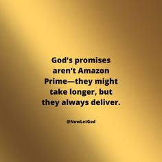 a gold foil background with the quote god's promises aren't amazon prime they might take longer, but they always deliver