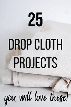 the words 25 drop cloth projects you will love these are on top of folded linens