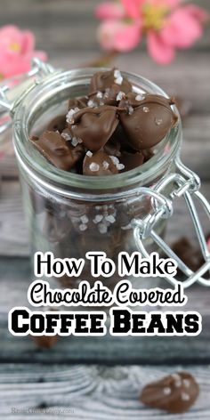 how to make chocolate covered coffee beans in a jar with text overlay that reads, how to make chocolate covered coffee beans