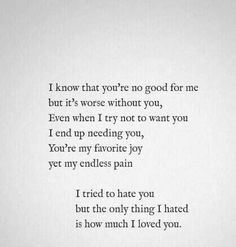 a poem written in black and white with the words, i know that you're no good for me but it's worse without you