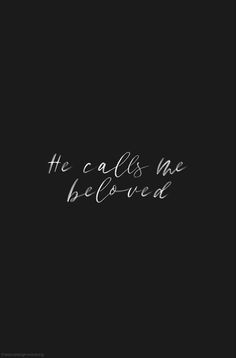 the words he calls me beloved are written in white ink on a black background,