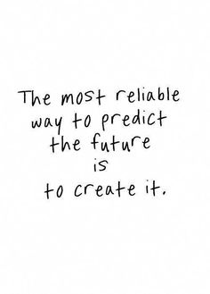 the most reliable way to predict the future is to create it quote on white background